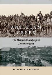 Icon image To Antietam Creek: The Maryland Campaign of September 1862