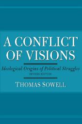 Icon image A Conflict of Visions: Ideological Origins of Political Struggles
