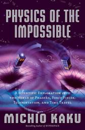 Icon image Physics of the Impossible: A Scientific Exploration into the World of Phasers, Force Fields, Teleportation,and Time Travel