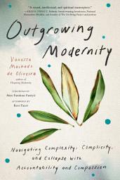 Icon image Outgrowing Modernity: Navigating Complexity, Complicity, and Collapse with Accountability and Compassion