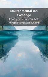Icon image Environmental Ion Exchange: A Comprehensive Guide to Principles and Applications