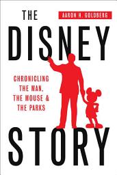 Icon image The Disney Story: Chronicling the Man, the Mouse, and the Parks